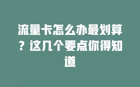 流量卡怎么办最划算?这几个要点你得知道