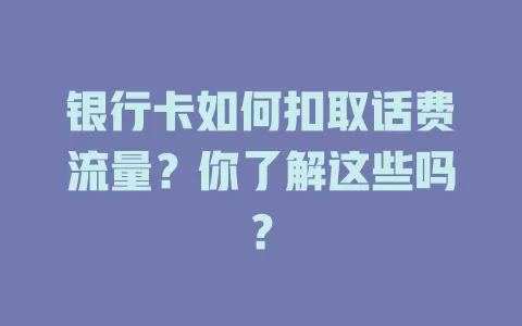 银行卡如何扣取话费流量?你了解这些吗?