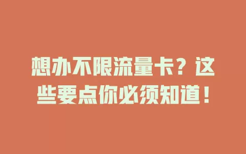 想办不限流量卡?这些要点你必须知道!
