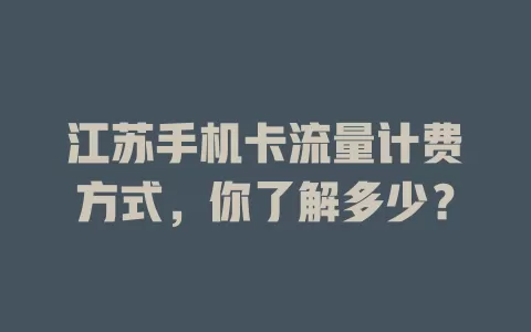 江苏手机卡流量计费方式,你了解多少?
