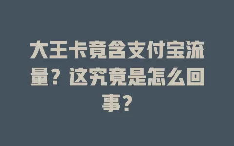 大王卡竟含支付宝流量?这究竟是怎么回事?