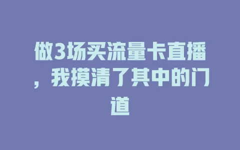 做3场买流量卡直播,我摸清了其中的门道