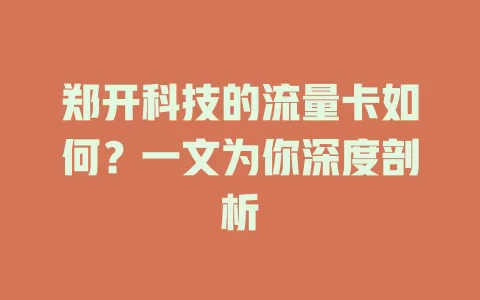 郑开科技的流量卡如何?一文为你深度剖析