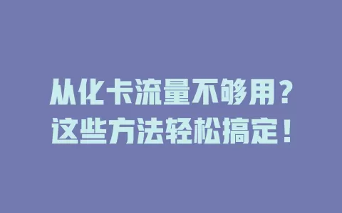 从化卡流量不够用?这些方法轻松搞定!