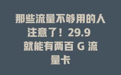 那些流量不够用的人注意了！29.9 就能有两百 G 流量卡