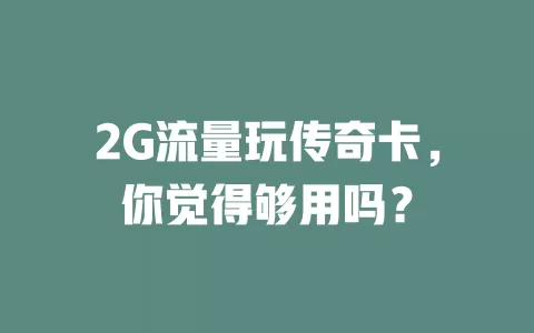 2G流量玩传奇卡,你觉得够用吗?