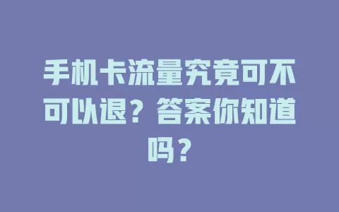 手机卡流量究竟可不可以退?答案你知道吗?