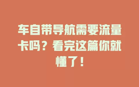 车自带导航需要流量卡吗?看完这篇你就懂了!