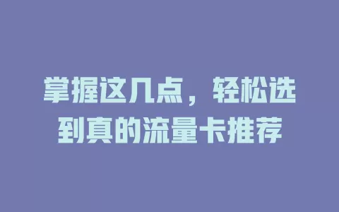 掌握这几点，轻松选到真的流量卡推荐