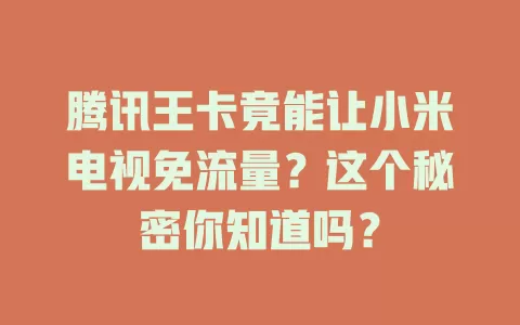 腾讯王卡竟能让小米电视免流量?这个秘密你知道吗?