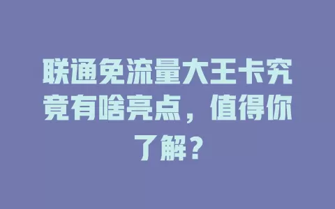 联通免流量大王卡究竟有啥亮点,值得你了解?