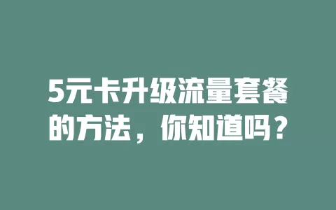 5元卡升级流量套餐的方法,你知道吗?