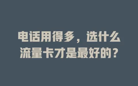 电话用得多,选什么流量卡才是最好的?