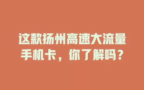这款扬州高速大流量手机卡,你了解吗?