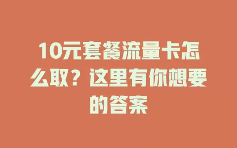 10元套餐流量卡怎么取？这里有你想要的答案