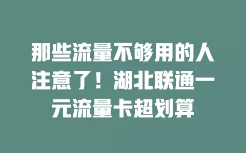 那些流量不够用的人注意了!湖北联通一元流量卡超划算