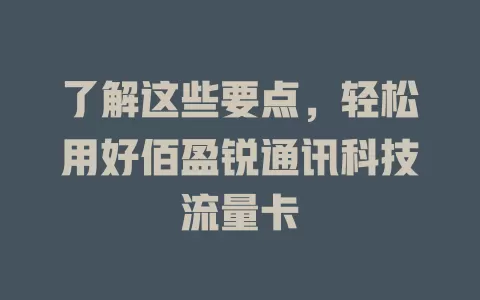 了解这些要点,轻松用好佰盈锐通讯科技流量卡