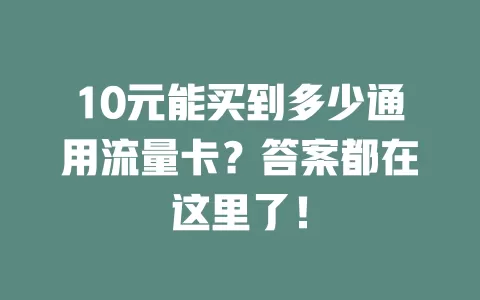 10元能买到多少通用流量卡?答案都在这里了!