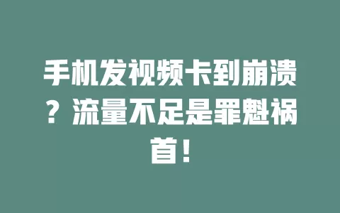 手机发视频卡到崩溃?流量不足是罪魁祸首!