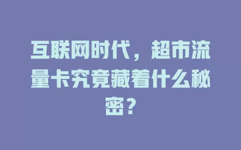 互联网时代,超市流量卡究竟藏着什么秘密?