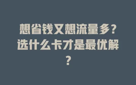 想省钱又想流量多?选什么卡才是最优解?
