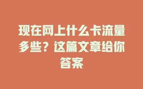现在网上什么卡流量多些？这篇文章给你答案