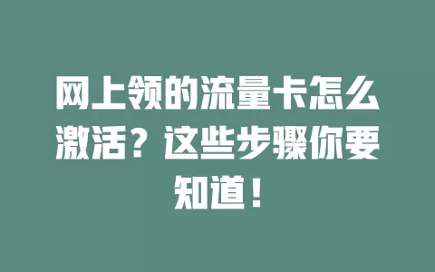 网上领的流量卡怎么激活？这些步骤你要知道！