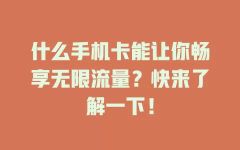 什么手机卡能让你畅享无限流量?快来了解一下!