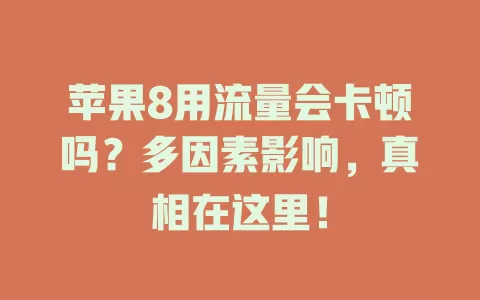 苹果8用流量会卡顿吗?多因素影响,真相在这里!