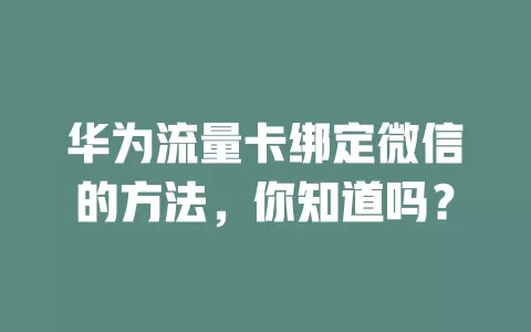 华为流量卡绑定微信的方法,你知道吗?