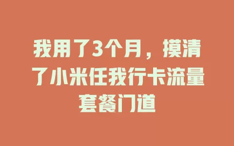 我用了3个月，摸清了小米任我行卡流量套餐门道