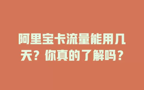 阿里宝卡流量能用几天?你真的了解吗?