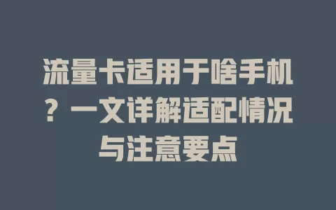 流量卡适用于啥手机？一文详解适配情况与注意要点
