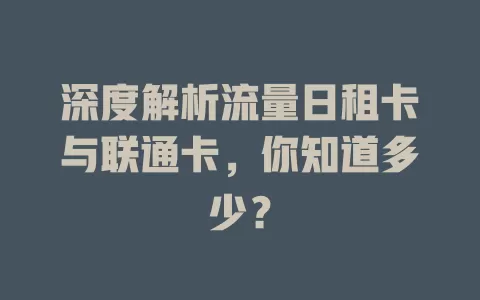 深度解析流量日租卡与联通卡,你知道多少?