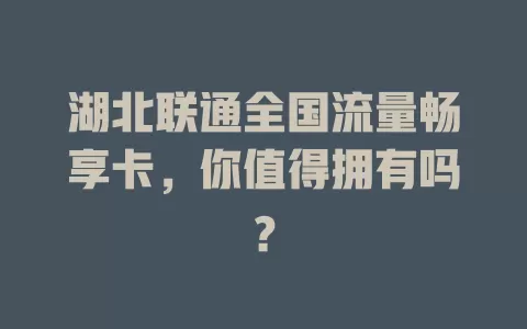 湖北联通全国流量畅享卡,你值得拥有吗?