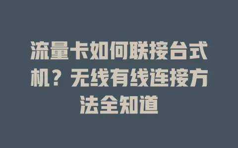 流量卡如何联接台式机?无线有线连接方法全知道