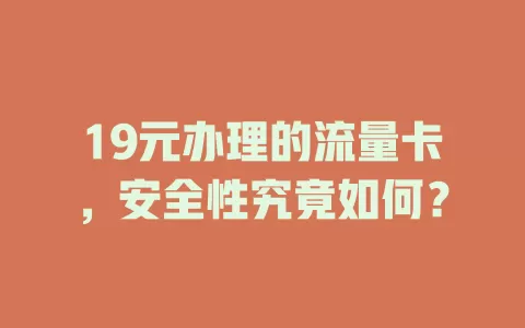 19元办理的流量卡,安全性究竟如何?