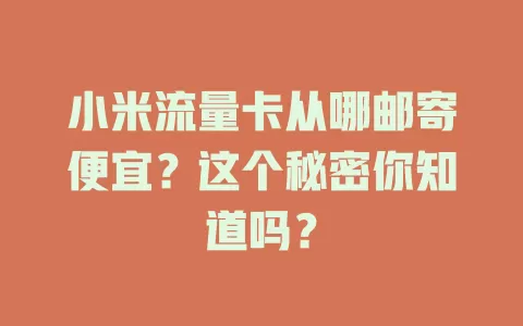 小米流量卡从哪邮寄便宜？这个秘密你知道吗？