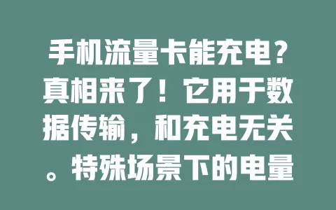 手机流量卡能充电?真相来了!它用于数据传输,和充电无关。特殊场景下的电量焦虑让人有此疑问,虽现在不能,但未来或有新可能,当下答案明确:不能充电