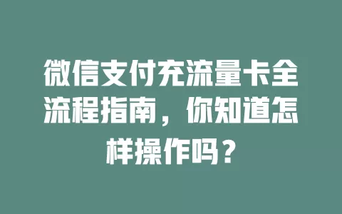 微信支付充流量卡全流程指南,你知道怎样操作吗?