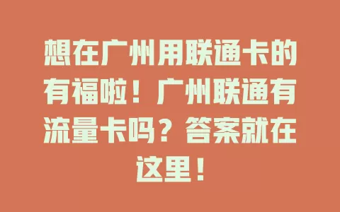 想在广州用联通卡的有福啦!广州联通有流量卡吗?答案就在这里!