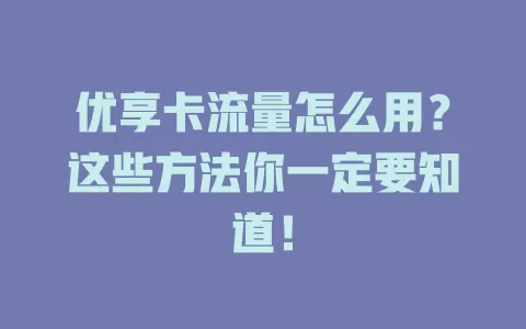 优享卡流量怎么用?这些方法你一定要知道!