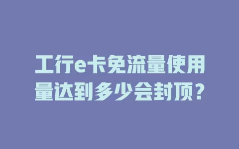 工行e卡免流量使用量达到多少会封顶？
