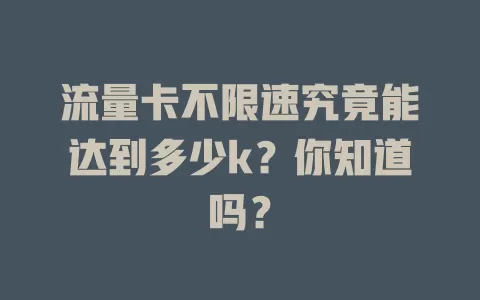 流量卡不限速究竟能达到多少k?你知道吗?