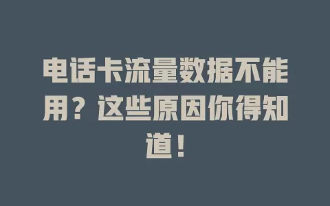 电话卡流量数据不能用?这些原因你得知道!