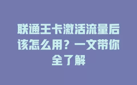 联通王卡激活流量后该怎么用?一文带你全了解