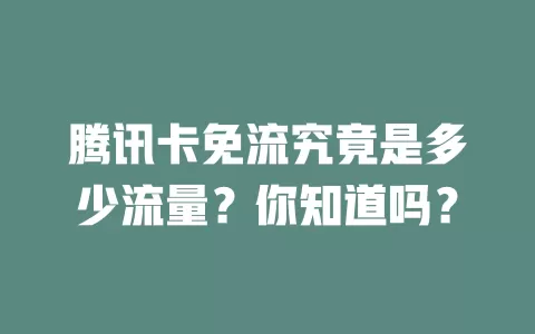 腾讯卡免流究竟是多少流量?你知道吗?