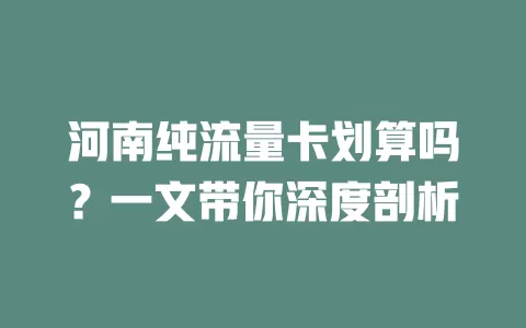 河南纯流量卡划算吗?一文带你深度剖析