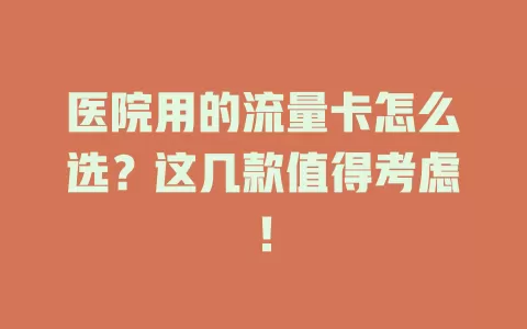 医院用的流量卡怎么选?这几款值得考虑!