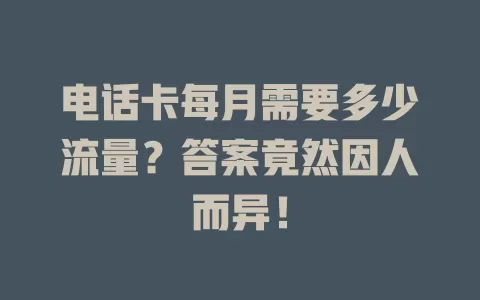 电话卡每月需要多少流量?答案竟然因人而异!